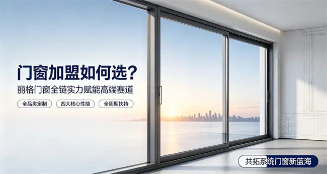 門窗加盟如何選？麗格門窗全鏈實力賦能高階賽道
